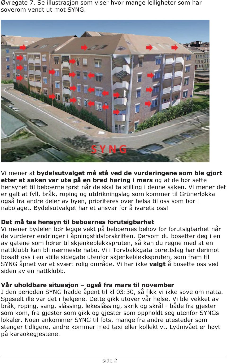 saken. Vi mener det er galt at fyll, bråk, roping og utdrikningslag som kommer til Grünerløkka også fra andre deler av byen, prioriteres over helsa til oss som bor i nabolaget.