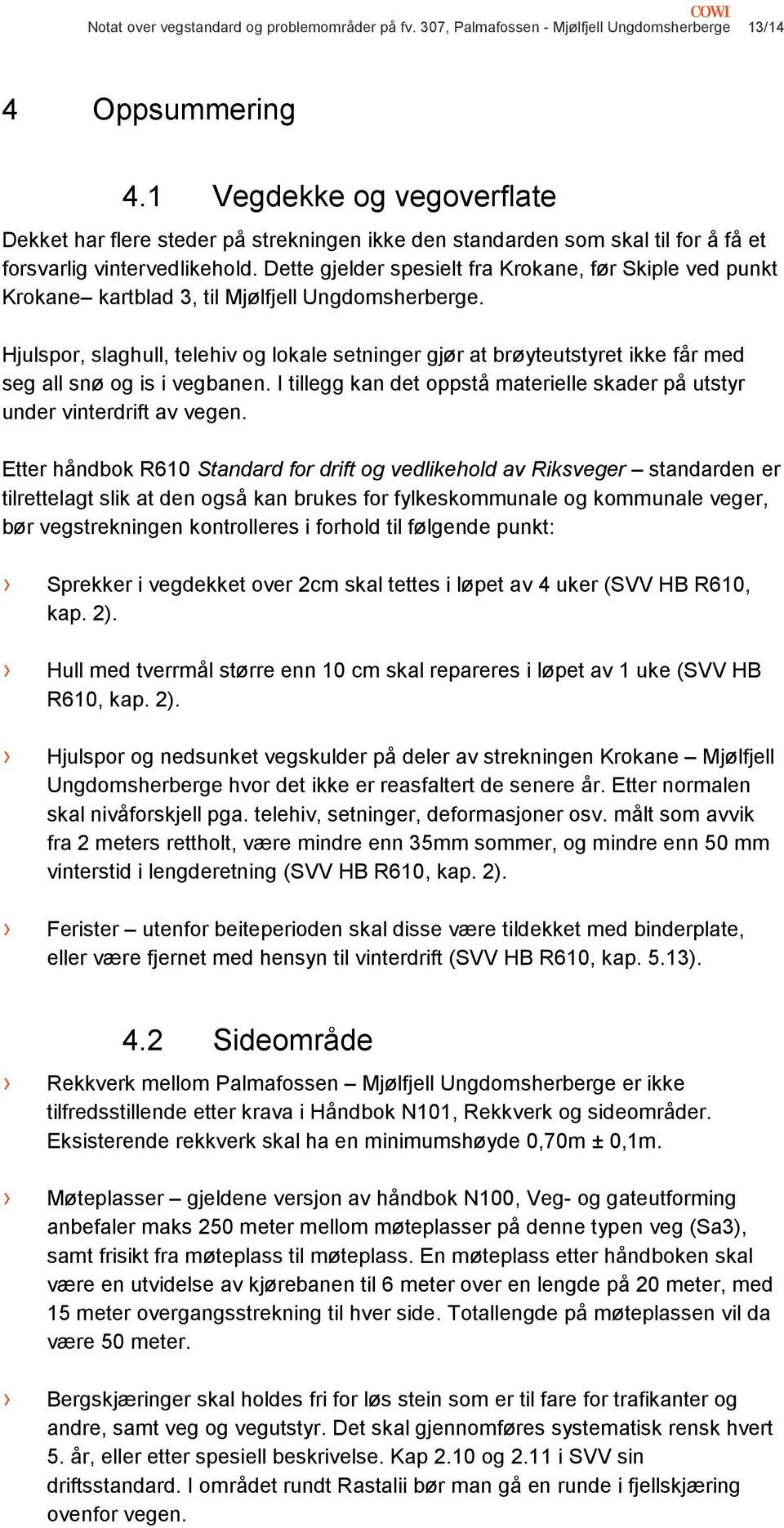 Dette gjelder spesielt fra Krokane, før Skiple ved punkt Krokane kartblad 3, til Mjølfjell Ungdomsherberge.