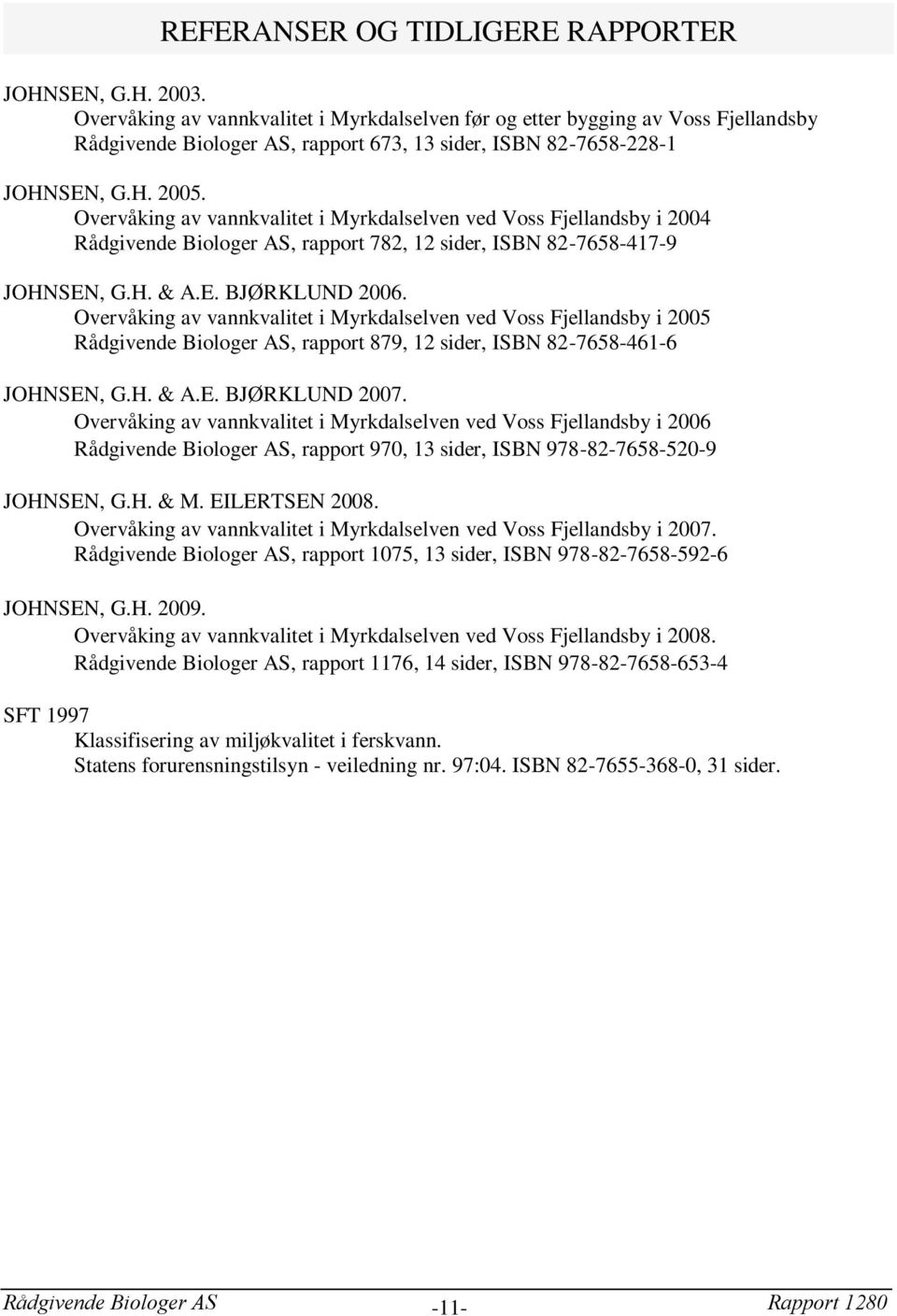 Overvåking av vannkvalitet i Myrkdalselven ved Voss Fjellandsby i 24 Rådgivende Biologer AS, rapport 782, 12 sider, ISBN 82-7658-417-9 JOHNSEN, G.H. & A.E. BJØRKLUND 26.