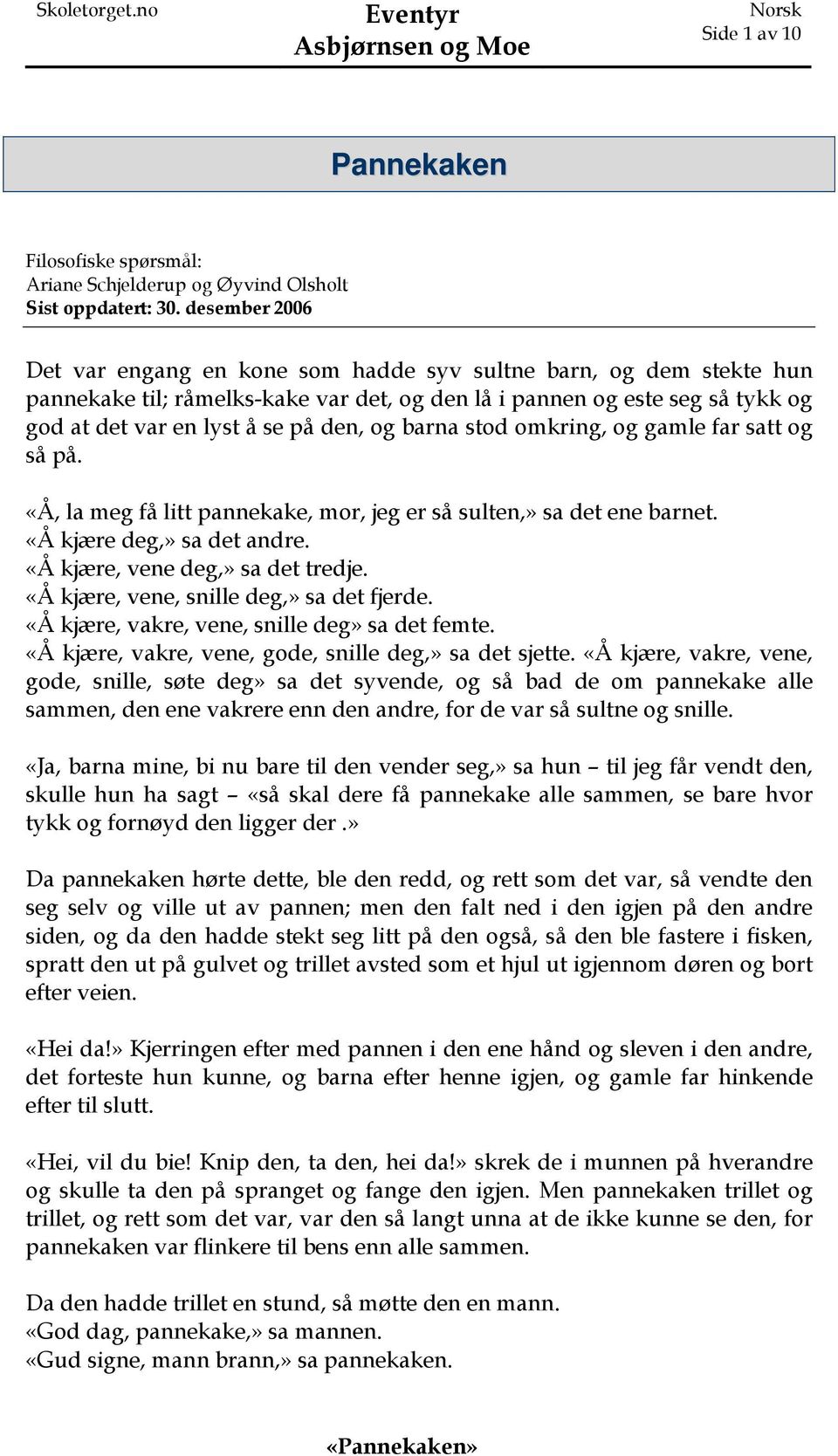 barna stod omkring, og gamle far satt og så på. «Å, la meg få litt pannekake, mor, jeg er så sulten,» sa det ene barnet. «Å kjære deg,» sa det andre. «Å kjære, vene deg,» sa det tredje.