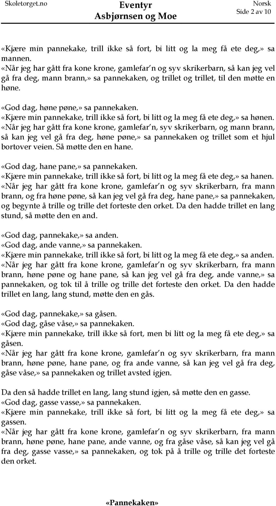 «God dag, høne pøne,» sa pannekaken. «Kjære min pannekake, trill ikke så fort, bi litt og la meg få ete deg,» sa hønen.