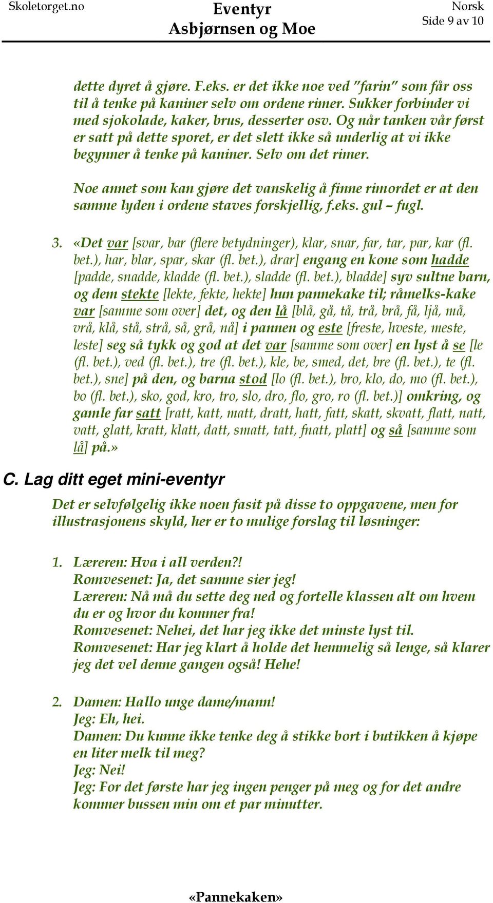 Noe annet som kan gjøre det vanskelig å finne rimordet er at den samme lyden i ordene staves forskjellig, f.eks. gul fugl. 3.