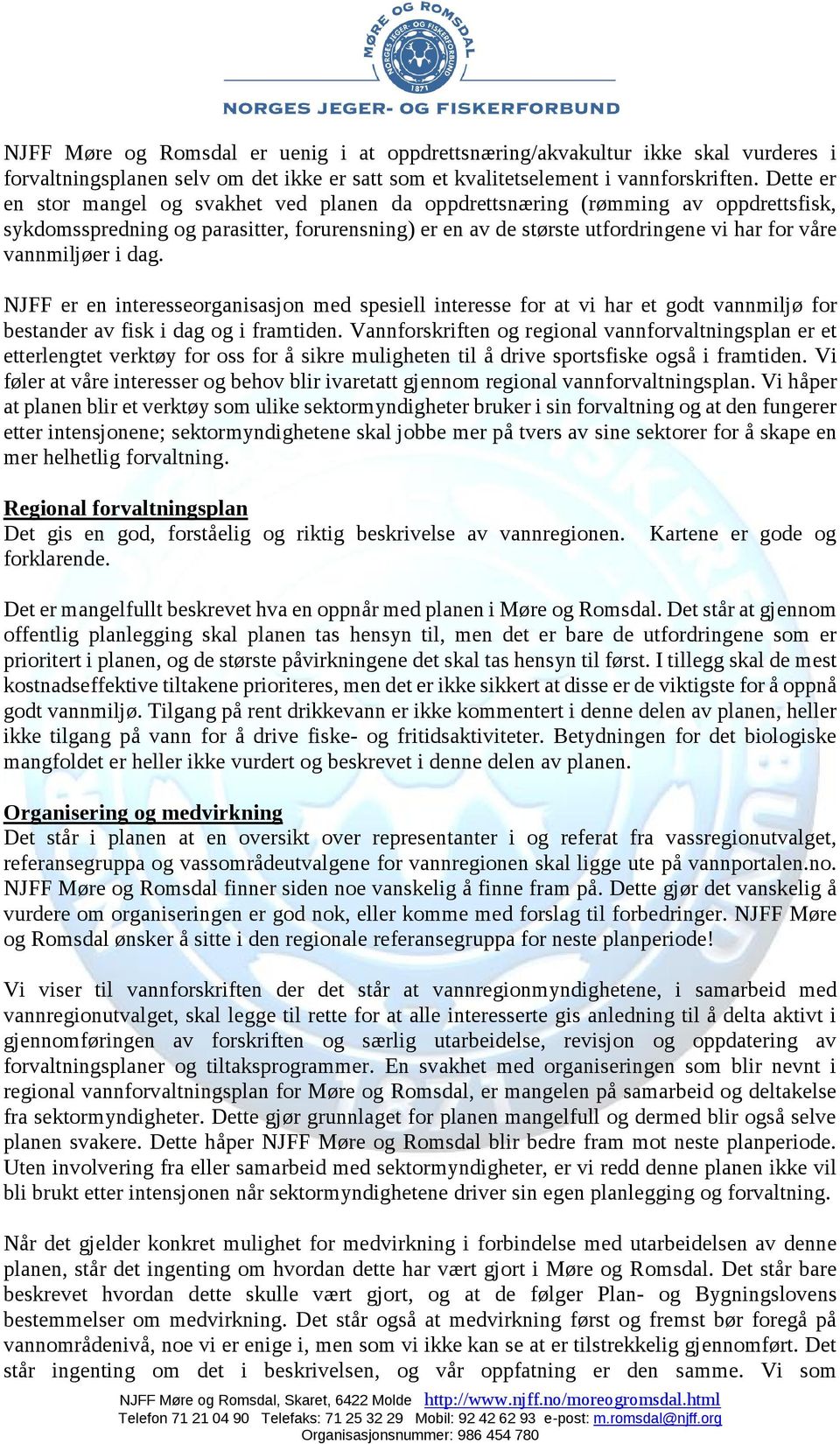 i dag. NJFF er en interesseorganisasjon med spesiell interesse for at vi har et godt vannmiljø for bestander av fisk i dag og i framtiden.