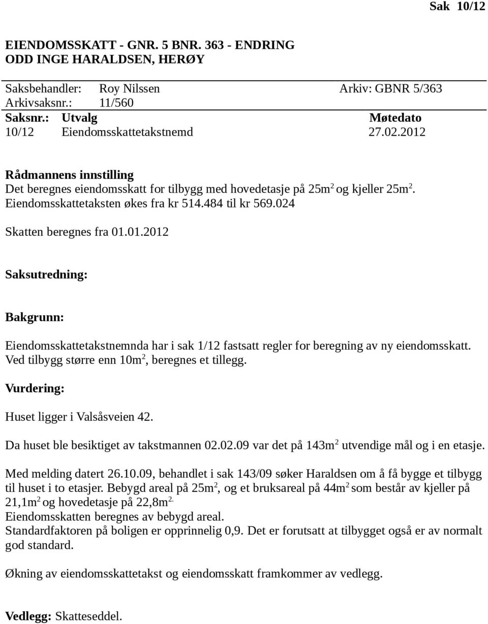 Da huset ble besiktiget av takstmannen 02.02.09 var det på 143m 2 utvendige mål og i en etasje. Med melding datert 26.10.