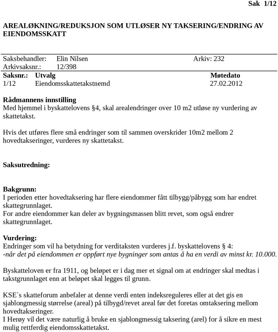 Hvis det utføres flere små endringer som til sammen overskrider 10m2 mellom 2 hovedtakseringer, vurderes ny skattetakst.