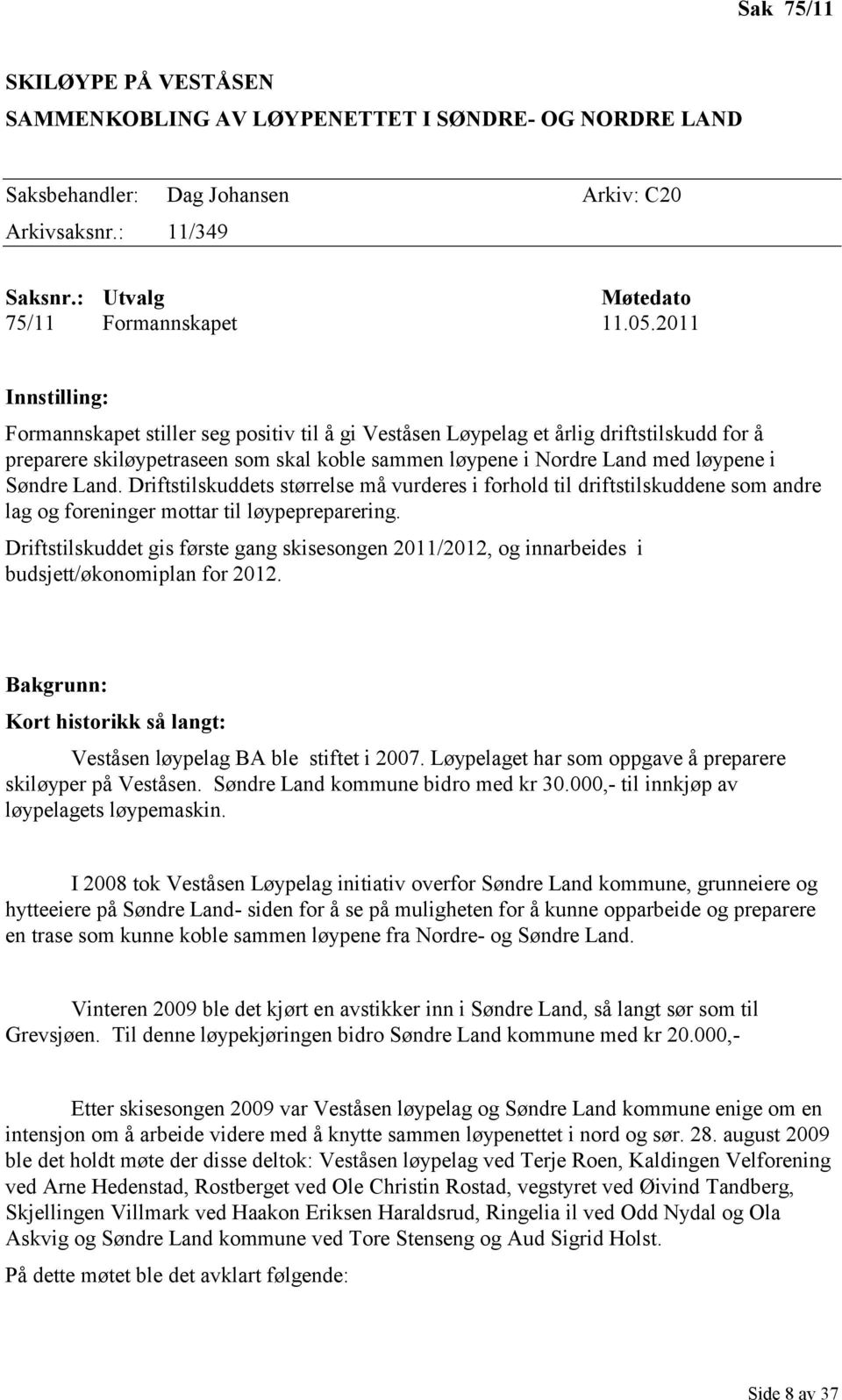 Land. Driftstilskuddets størrelse må vurderes i forhold til driftstilskuddene som andre lag og foreninger mottar til løypepreparering.