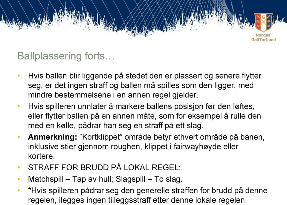 Hvis spilleren unnlater å markere ballens posisjon før den løftes, eller flytter ballen på en annen måte, som for eksempel å rulle den med en kølle, pådrar han seg en straff på ett