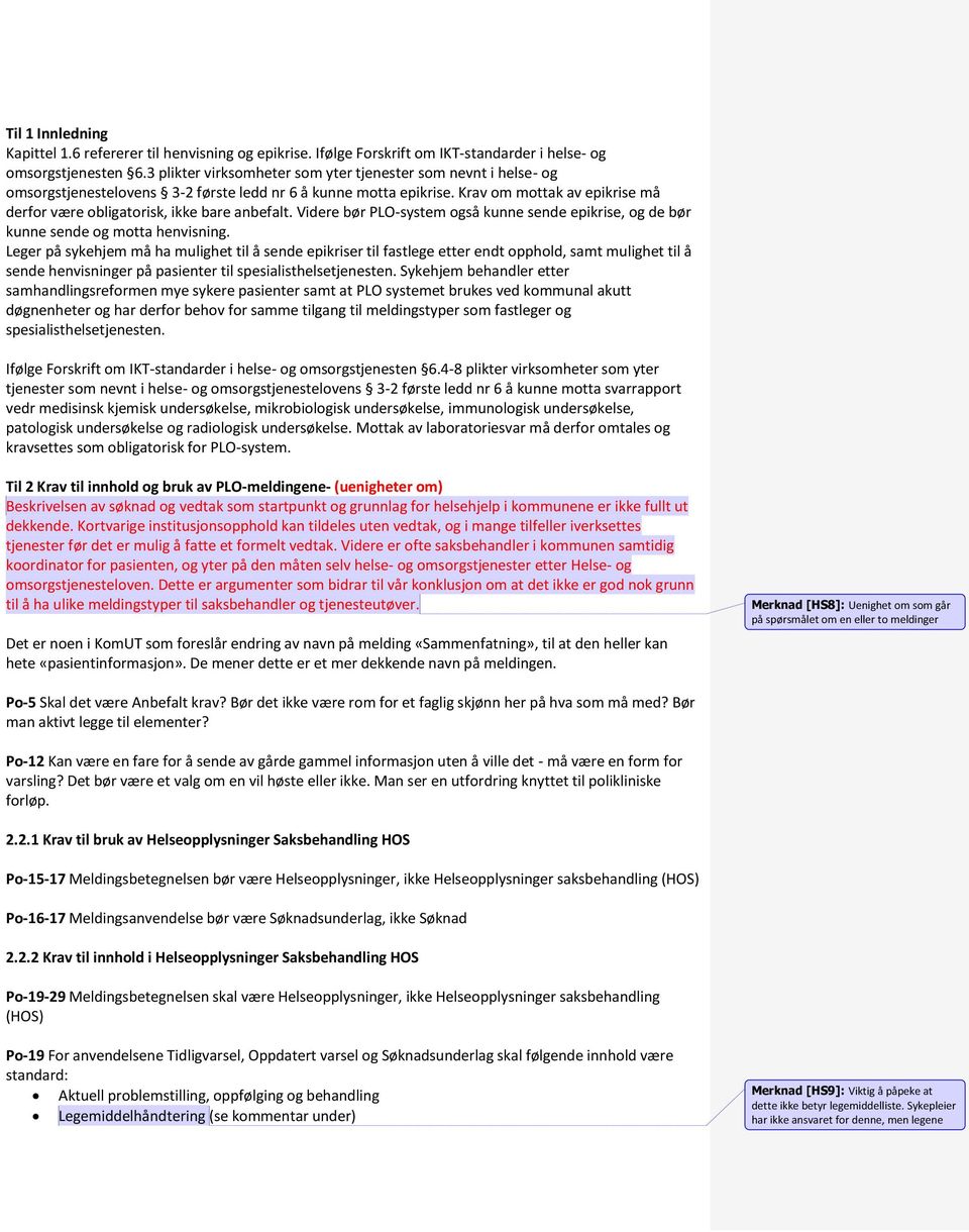 Krav om mottak av epikrise må derfor være obligatorisk, ikke bare anbefalt. Videre bør PLO-system også kunne sende epikrise, og de bør kunne sende og motta henvisning.