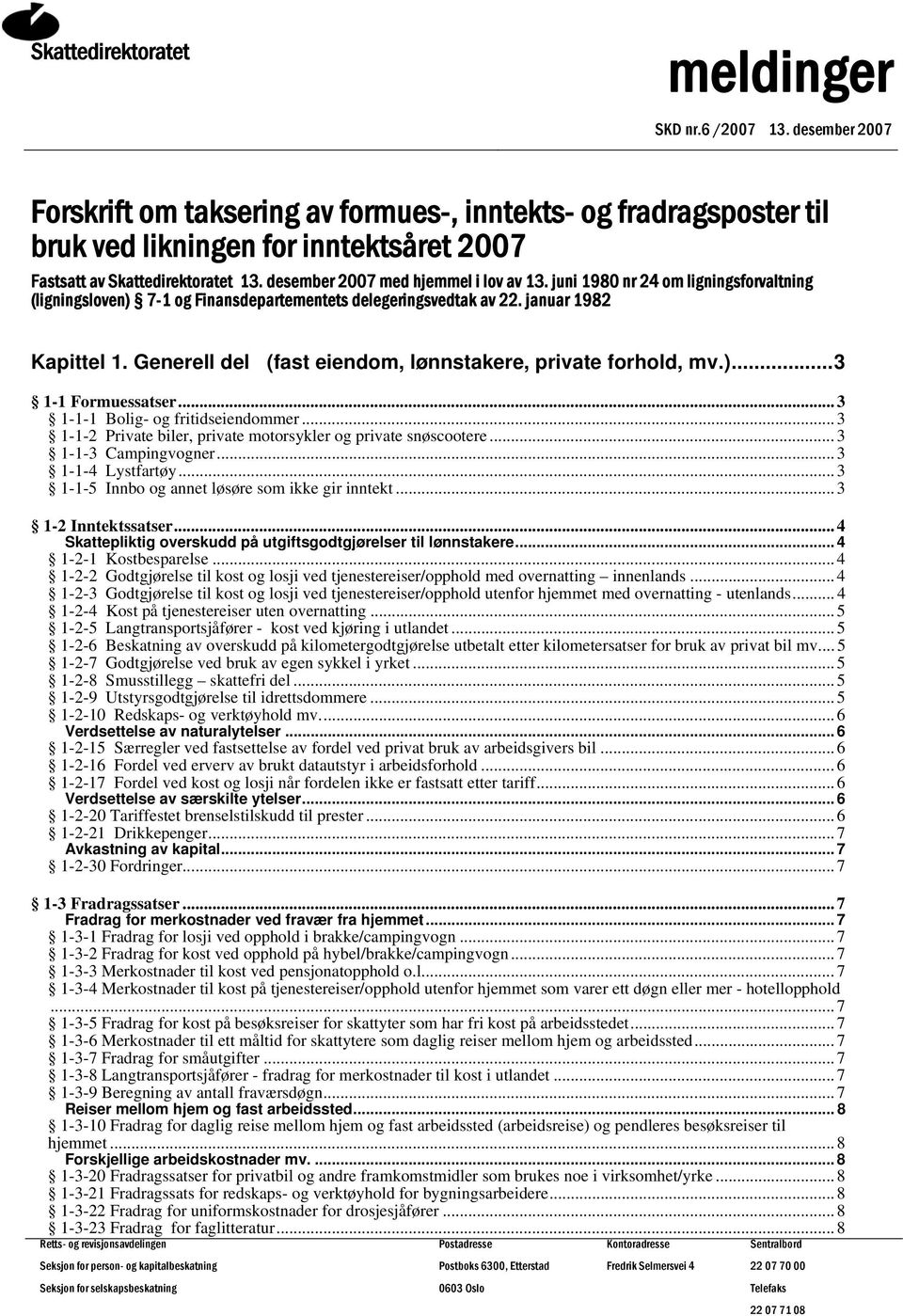 juni 1980 nr 24 om ligningsforvaltning (ligningsloven) 7-1 og Finansdepartementets delegeringsvedtak av 22. januar 1982 Kapittel 1. Generell del (fast eiendom, lønnstakere, private forhold, mv.)... 3 1-1 Formuessatser.