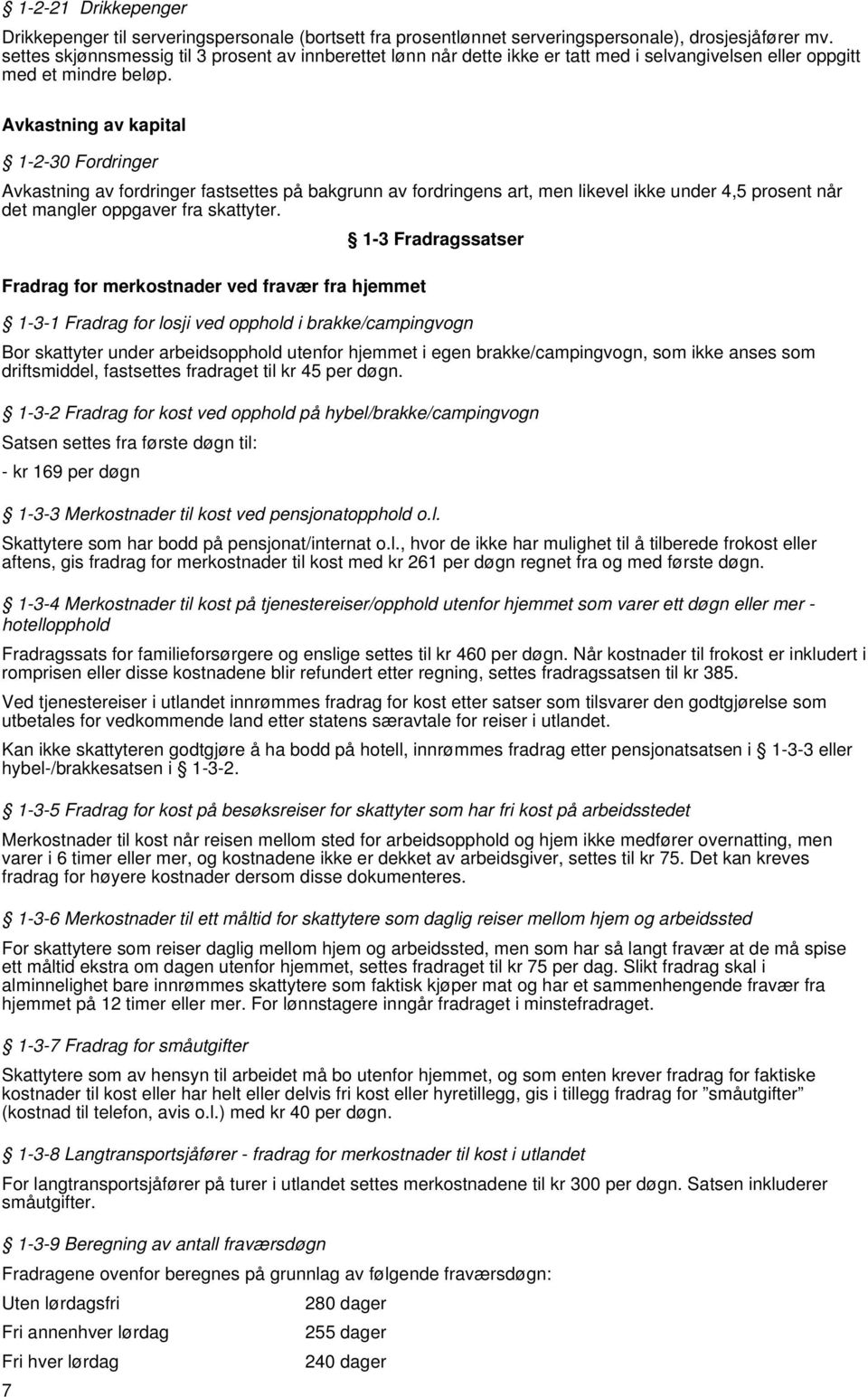 Avkastning av kapital 1-2-30 Fordringer Avkastning av fordringer fastsettes på bakgrunn av fordringens art, men likevel ikke under 4,5 prosent når det mangler oppgaver fra skattyter.