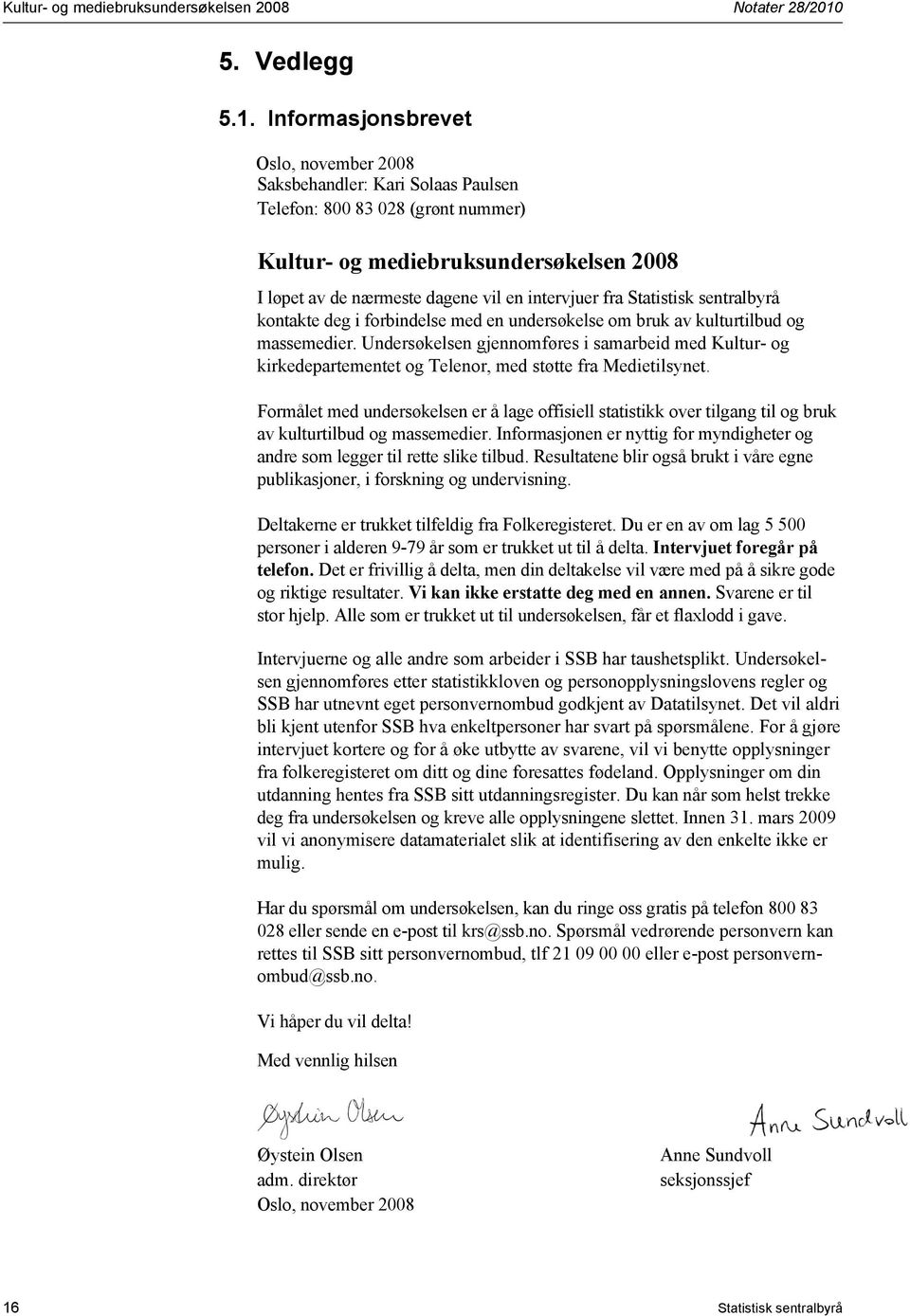 Informasjonsbrevet Oslo, november 2008 Saksbehandler: Kari Solaas Paulsen Telefon: 800 83 028 (grønt nummer) Kultur- og mediebruksundersøkelsen 2008 I løpet av de nærmeste dagene vil en intervjuer