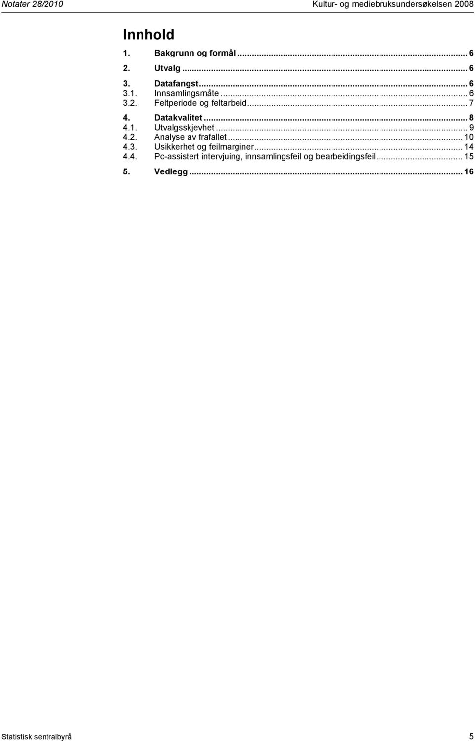 .. 8 4.1. Utvalgsskjevhet... 9 4.2. Analyse av frafallet... 10 4.3. Usikkerhet og feilmarginer... 14 4.4. Pc-assistert intervjuing, innsamlingsfeil og bearbeidingsfeil.