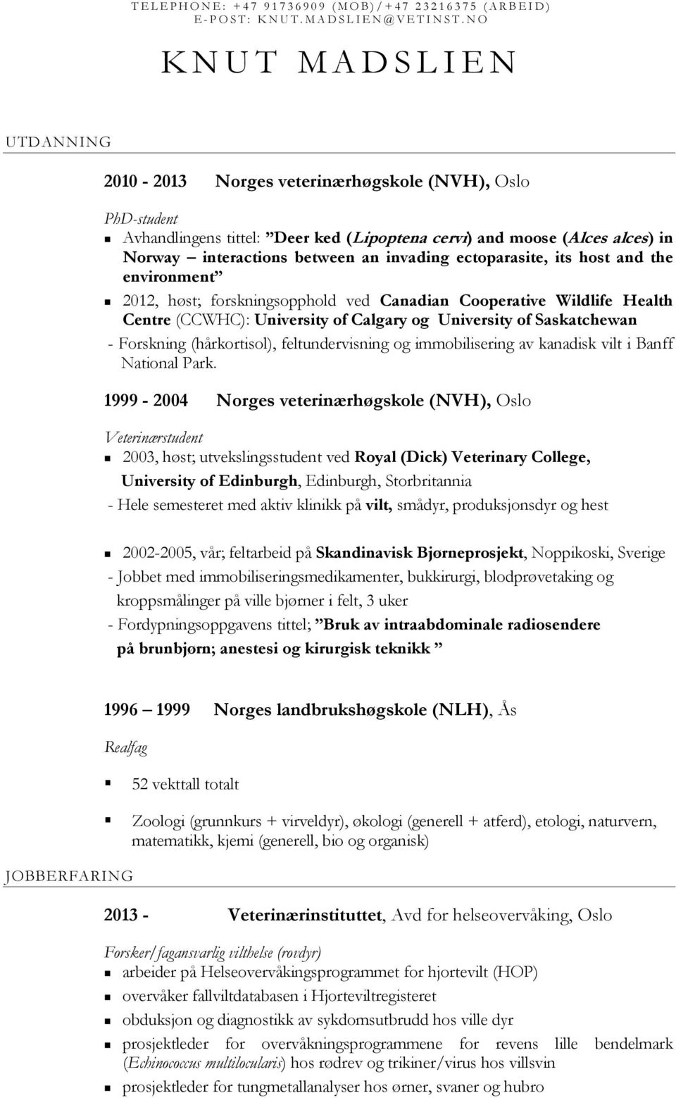 invading ectoparasite, its host and the environment 2012, høst; forskningsopphold ved Canadian Cooperative Wildlife Health Centre (CCWHC): University of Calgary og University of Saskatchewan -