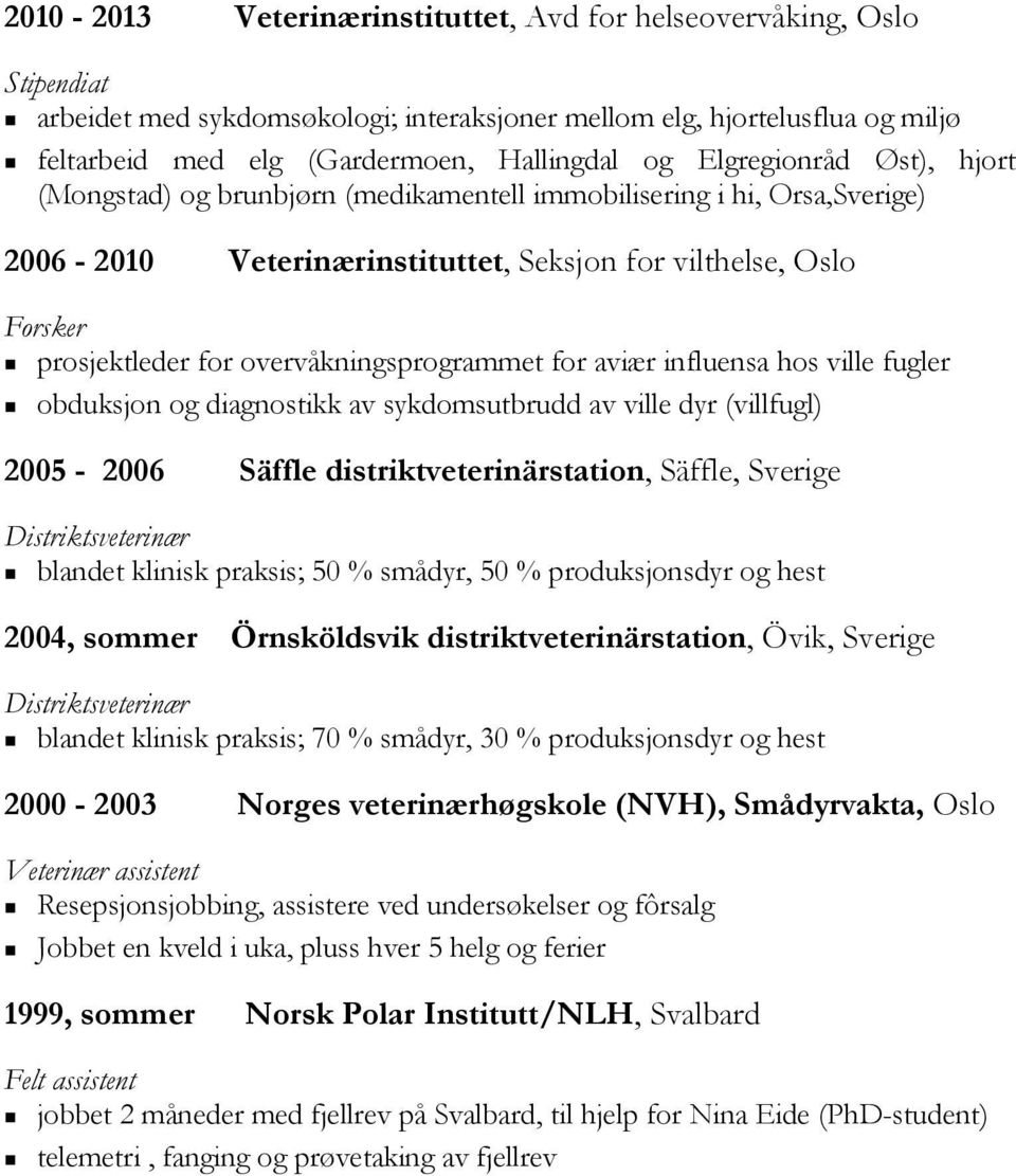 overvåkningsprogrammet for aviær influensa hos ville fugler obduksjon og diagnostikk av sykdomsutbrudd av ville dyr (villfugl) 2005-2006 Säffle distriktveterinärstation, Säffle, Sverige