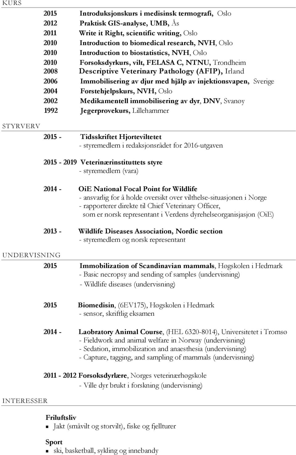 injektionsvapen, Sverige 2004 Førstehjelpskurs, NVH, Oslo 2002 Medikamentell immobilisering av dyr, DNV, Svanøy 1992 Jegerprøvekurs, Lillehammer 2015 - Tidsskriftet Hjorteviltetet - styremedlem i