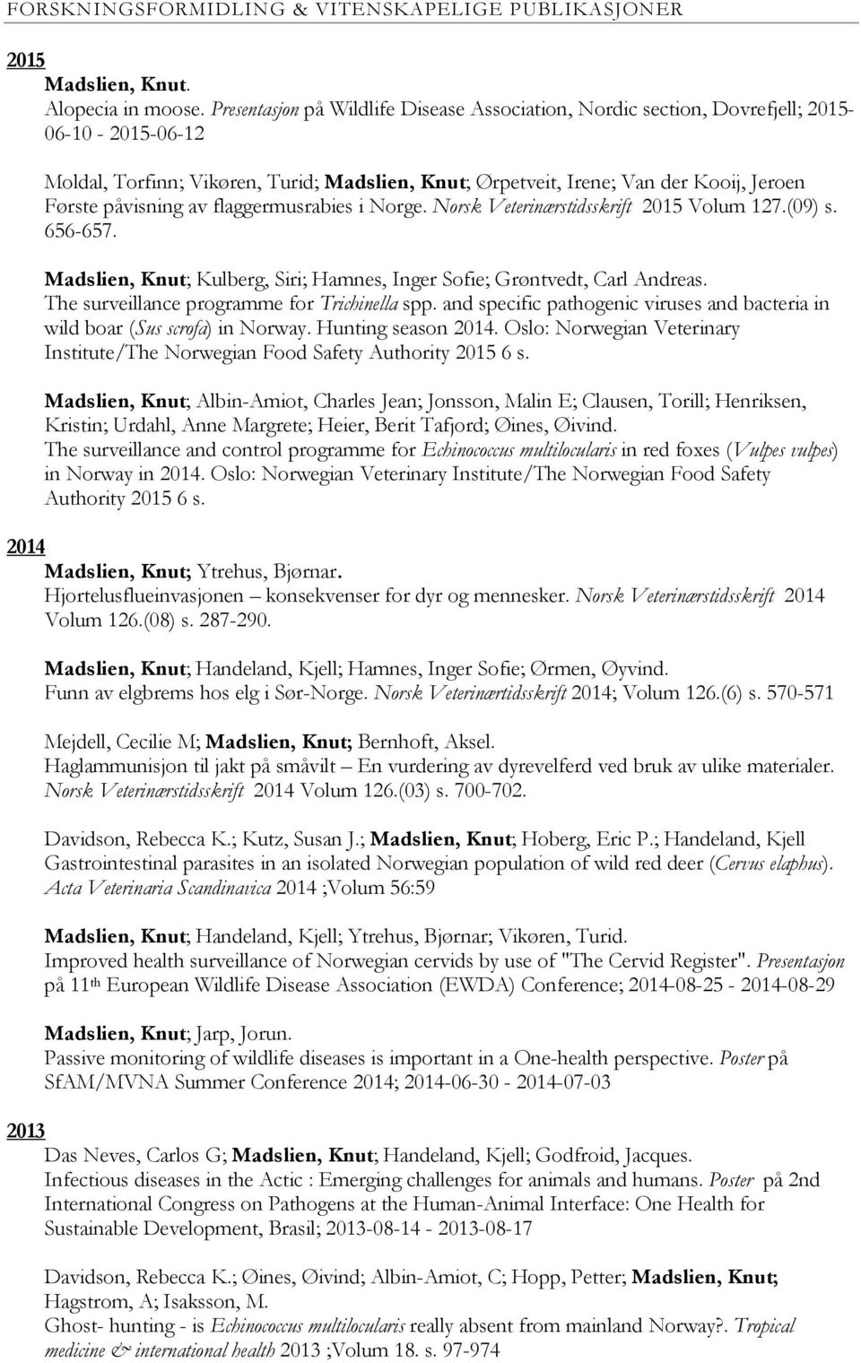 påvisning av flaggermusrabies i Norge. Norsk Veterinærstidsskrift 2015 Volum 127.(09) s. 656-657. Madslien, Knut; Kulberg, Siri; Hamnes, Inger Sofie; Grøntvedt, Carl Andreas.