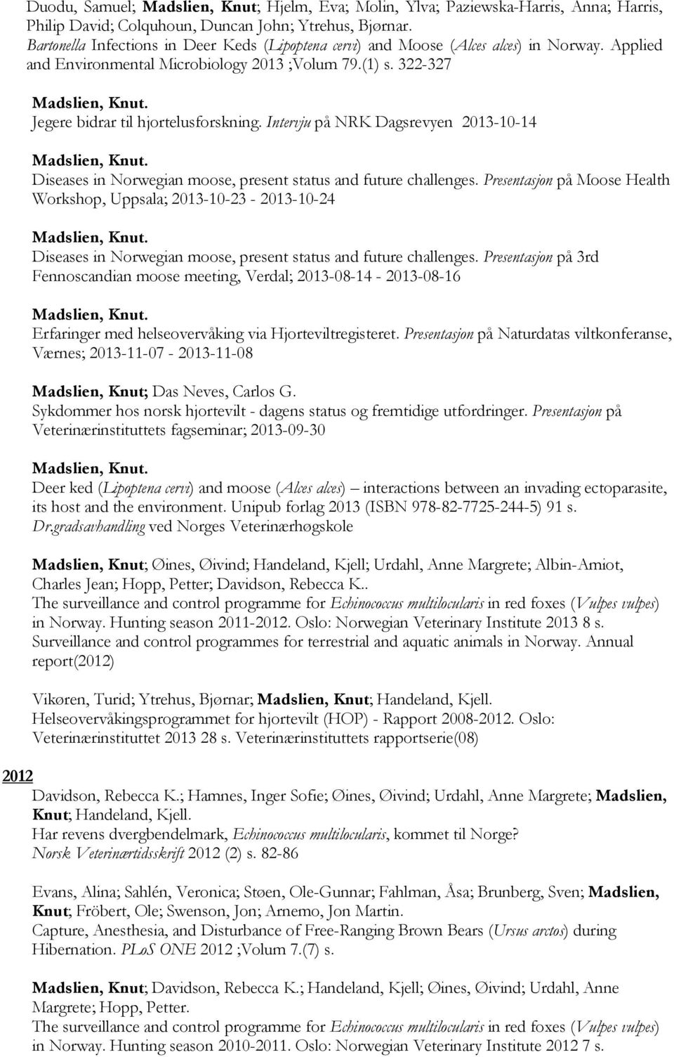 Intervju på NRK Dagsrevyen 2013-10-14 Diseases in Norwegian moose, present status and future challenges.