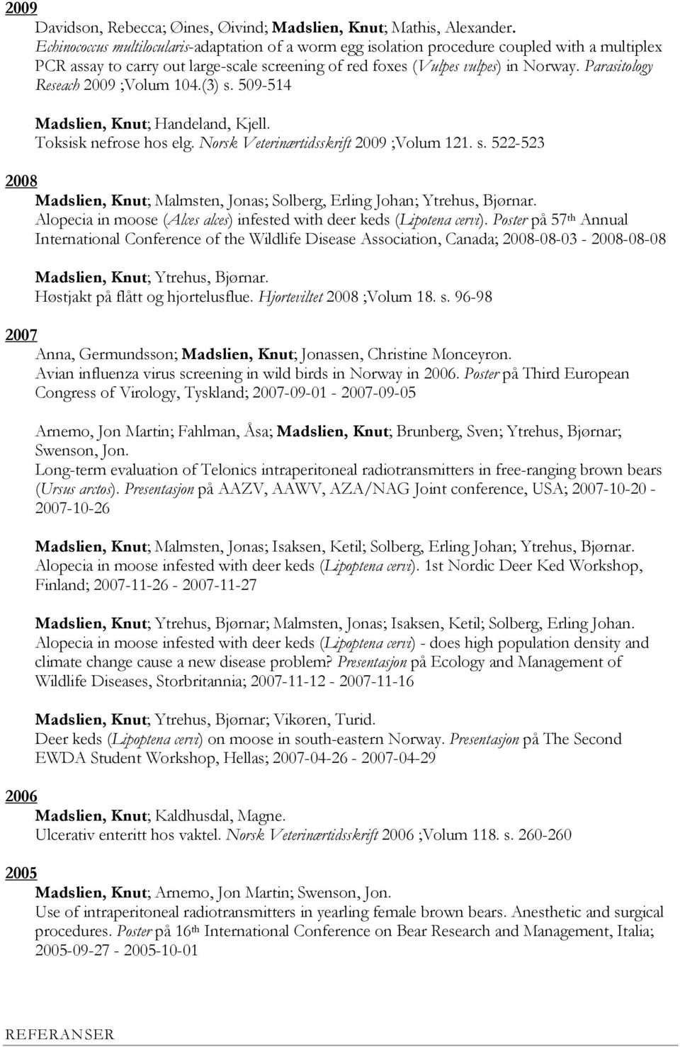 Parasitology Reseach 2009 ;Volum 104.(3) s. 509-514 Madslien, Knut; Handeland, Kjell. Toksisk nefrose hos elg. Norsk Veterinærtidsskrift 2009 ;Volum 121. s. 522-523 2008 Madslien, Knut; Malmsten, Jonas; Solberg, Erling Johan; Ytrehus, Bjørnar.