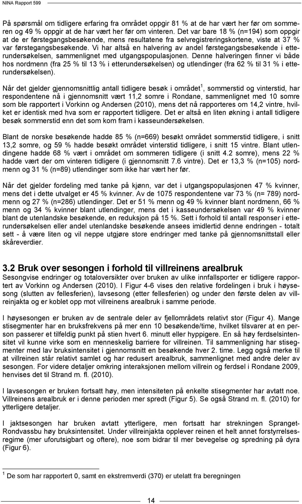 Vi har altså en halvering av andel førstegangsbesøkende i etterundersøkelsen, sammenlignet med utgangspopulasjonen.