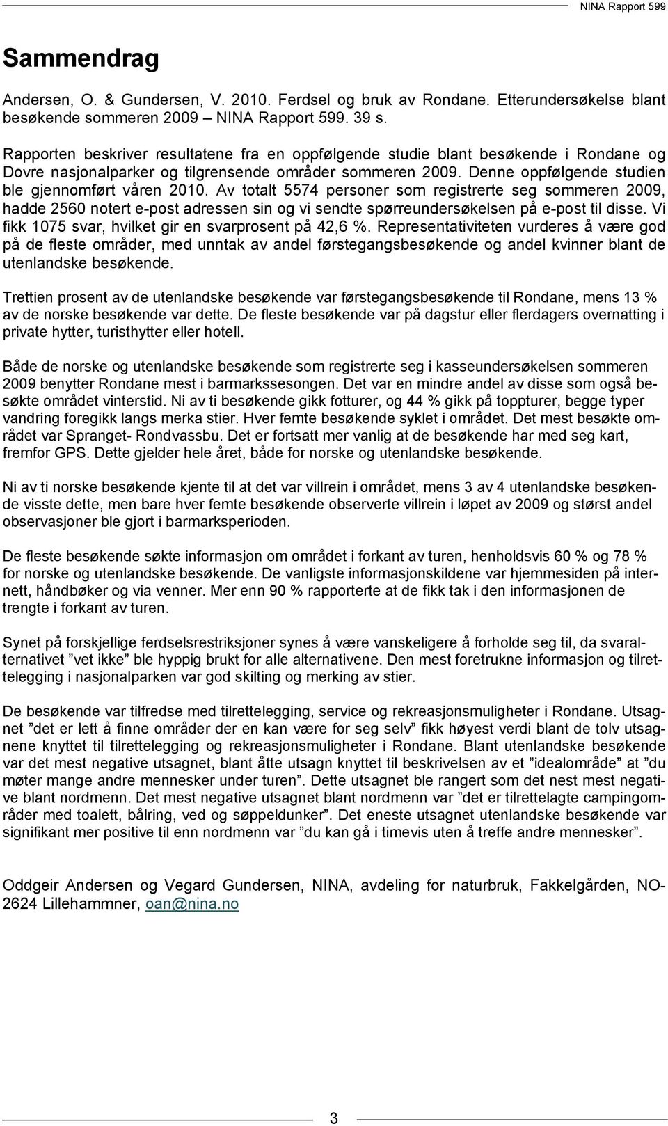 Av totalt 5574 personer som registrerte seg sommeren 2009, hadde 2560 notert e-post adressen sin og vi sendte spørreundersøkelsen på e-post til disse.