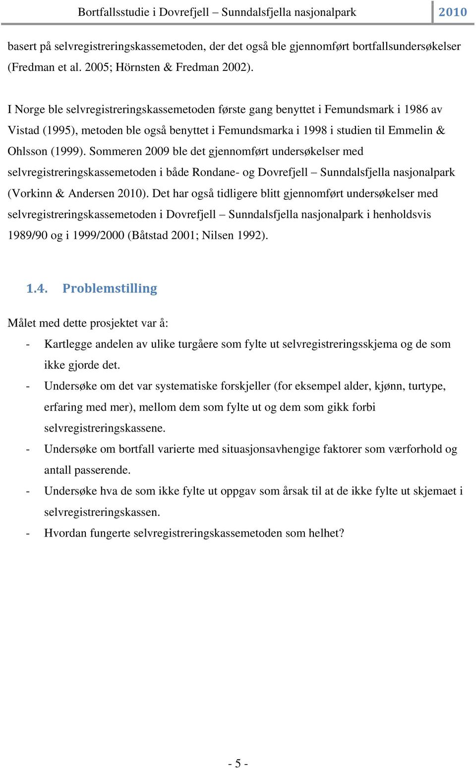 Sommeren 2009 ble det gjennomført undersøkelser med selvregistreringskassemetoden i både Rondane- og Dovrefjell Sunndalsfjella nasjonalpark (Vorkinn & Andersen 2010).