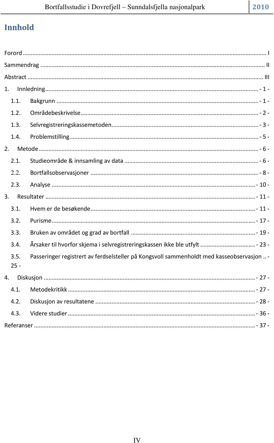 .. - 17-3.3. Bruken av området og grad av bortfall... - 19-3.4. Årsaker til hvorfor skjema i selvregistreringskassen ikke ble utfylt... - 23-3.5.