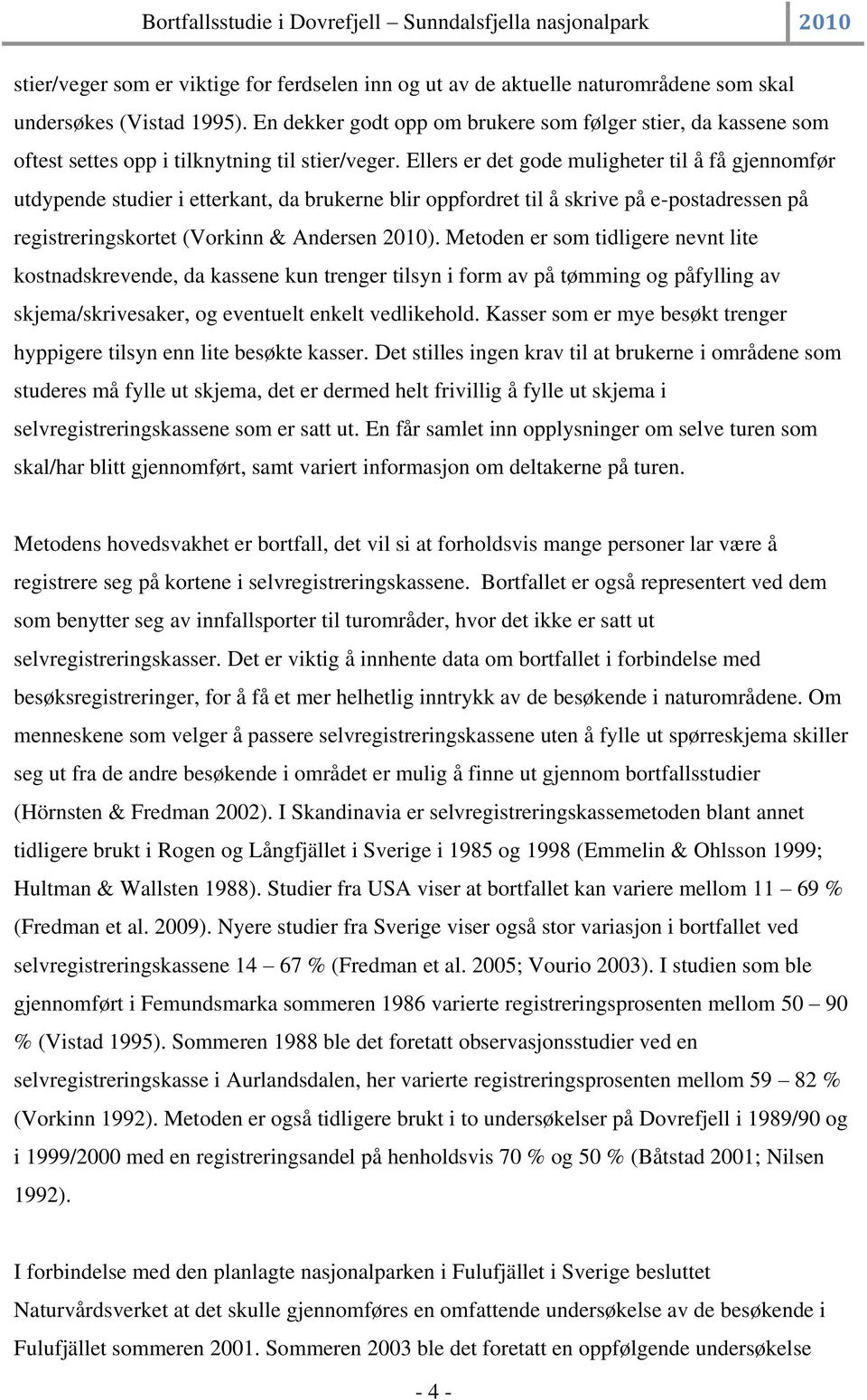 Ellers er det gode muligheter til å få gjennomfør utdypende studier i etterkant, da brukerne blir oppfordret til å skrive på e-postadressen på registreringskortet (Vorkinn & Andersen 2010).