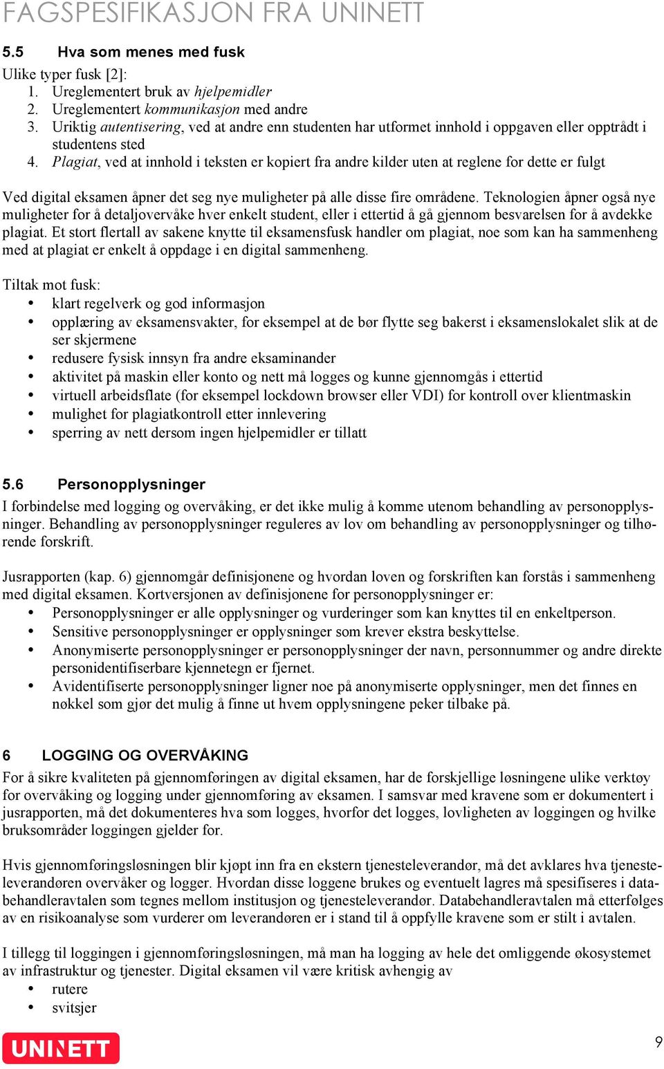 Plagiat, ved at innhold i teksten er kopiert fra andre kilder uten at reglene for dette er fulgt Ved digital eksamen åpner det seg nye muligheter på alle disse fire områdene.