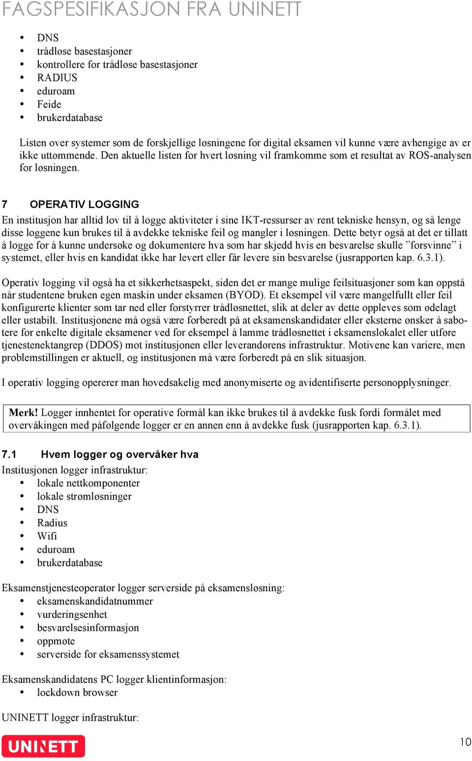 7 OPERATIV LOGGING En institusjon har alltid lov til å logge aktiviteter i sine IKT-ressurser av rent tekniske hensyn, og så lenge disse loggene kun brukes til å avdekke tekniske feil og mangler i