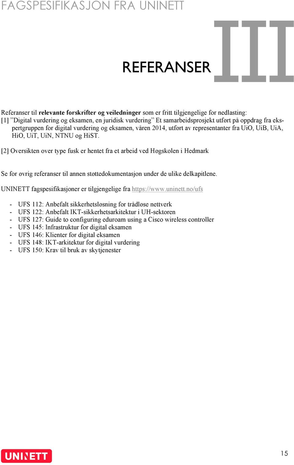 [2] Oversikten over type fusk er hentet fra et arbeid ved Høgskolen i Hedmark Se for øvrig referanser til annen støttedokumentasjon under de ulike delkapitlene.