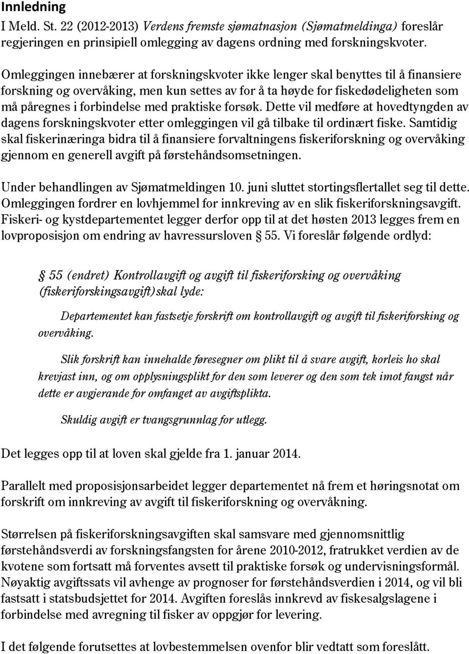 praktiske forsøk. Dette vil medføre at hovedtyngden av dagens forskningskvoter etter omleggingen vil gå tilbake til ordinært fiske.