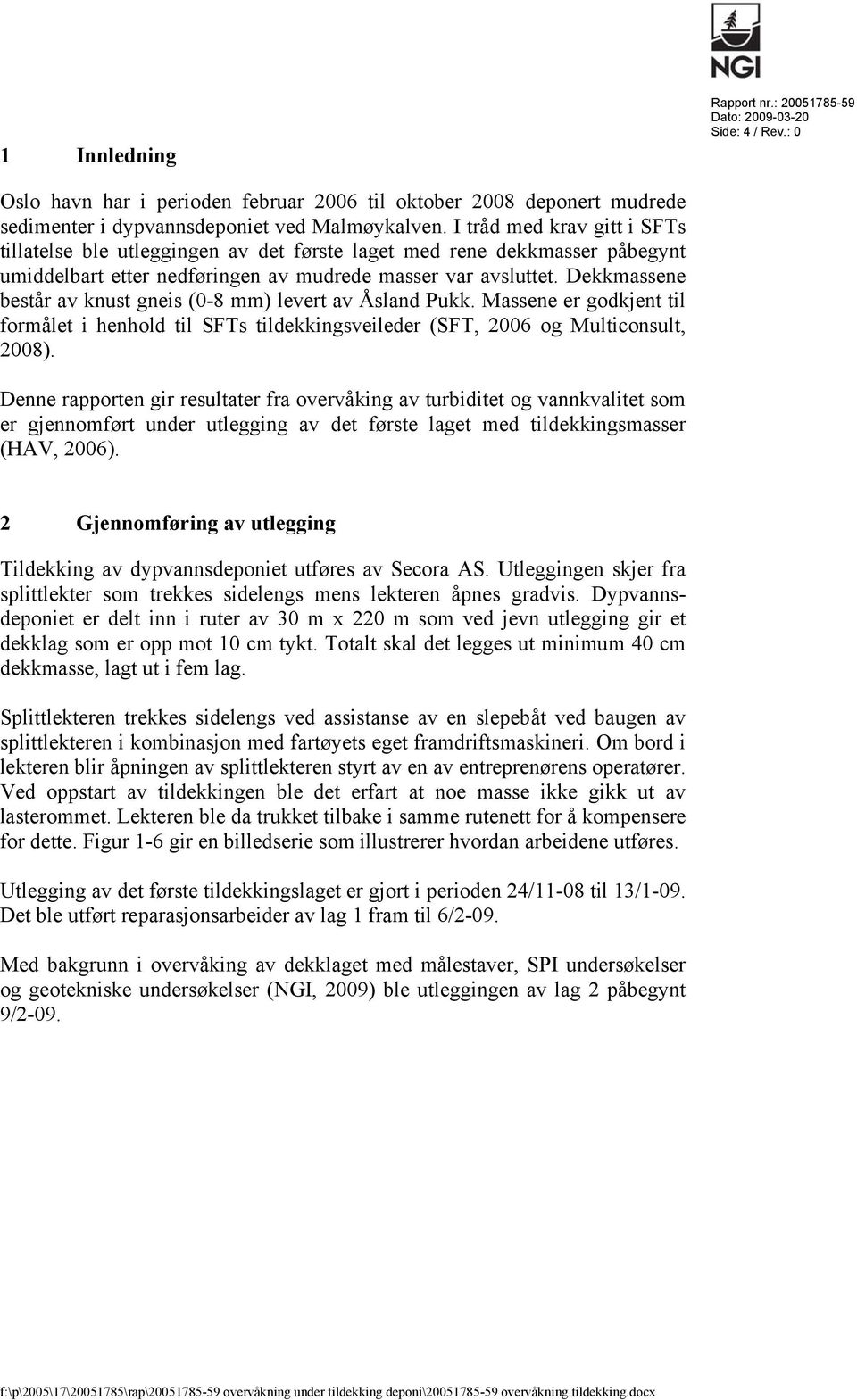 Dekkmassene består av knust gneis (0-8 mm) levert av Åsland Pukk. Massene er godkjent til formålet i henhold til SFTs tildekkingsveileder (SFT, 2006 og Multiconsult, 2008).