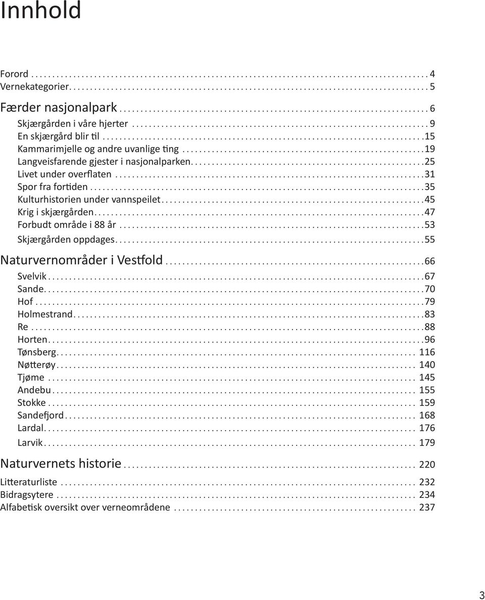 .. 47 Forbudt område i 88 år... 53 Skjærgården oppdages... 55 Naturvernområder i Vestfold... 66 Svelvik... 67 Sande... 70 Hof... 79 Holmestrand... 83 Re... 88 Horten... 96 Tønsberg.