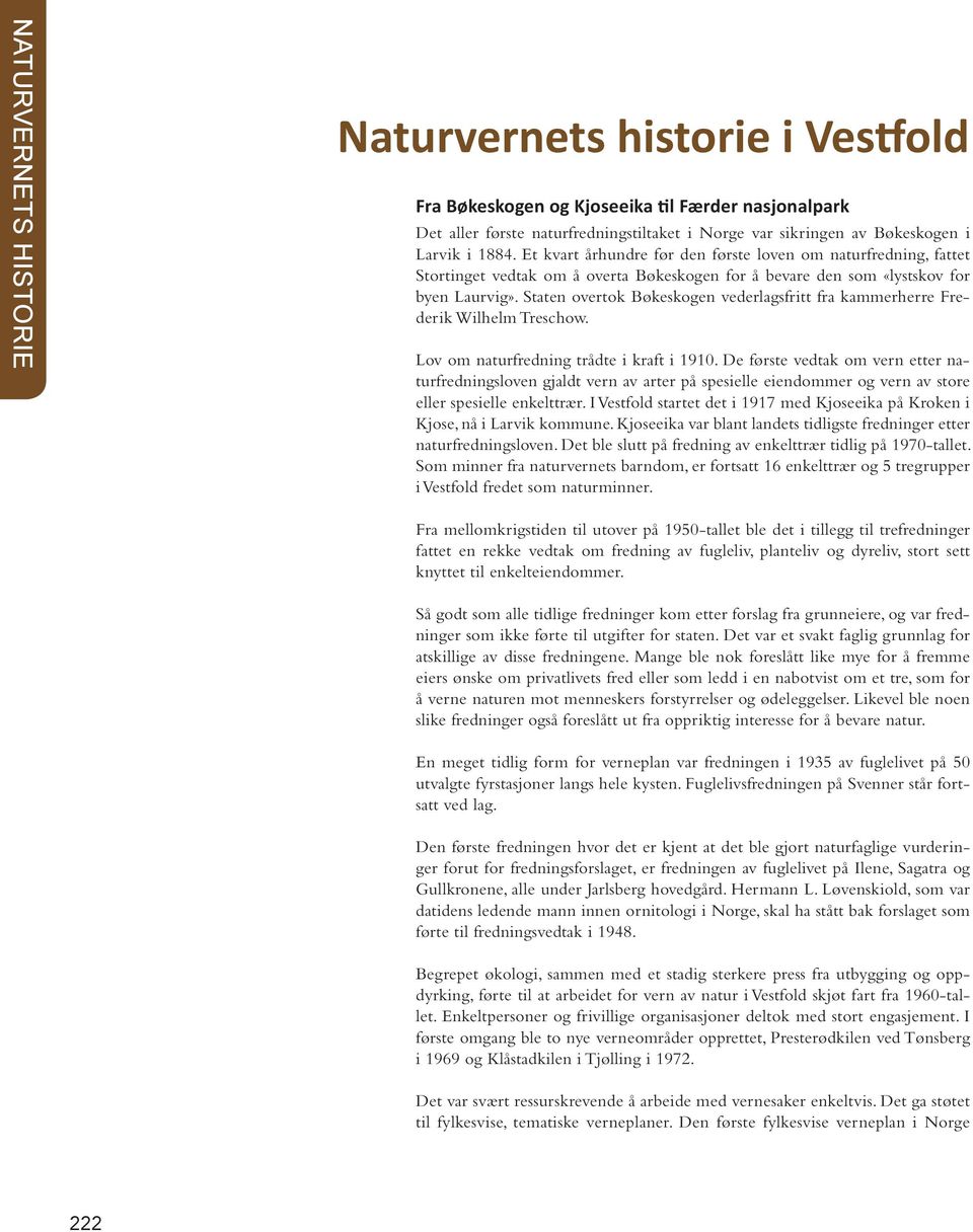 Staten overtok Bøkeskogen vederlagsfritt fra kammerherre Frederik Wilhelm Treschow. Lov om naturfredning trådte i kraft i 1910.