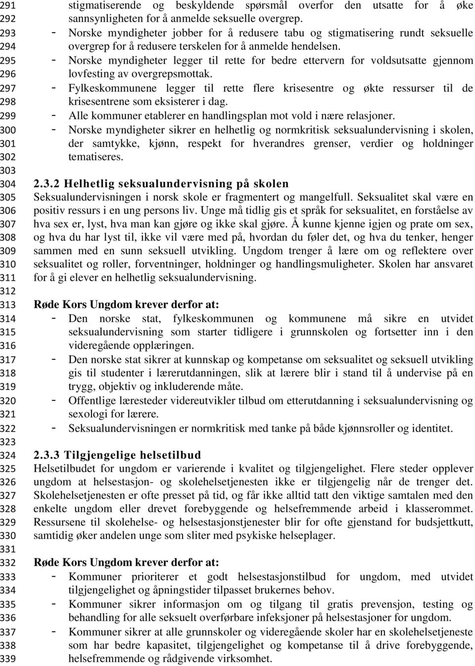 - Norske myndigheter jobber for å redusere tabu og stigmatisering rundt seksuelle overgrep for å redusere terskelen for å anmelde hendelsen.