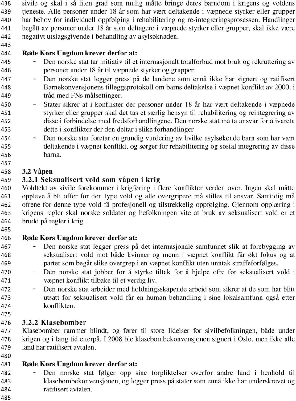 Alle personer under 18 år som har vært deltakende i væpnede styrker eller grupper har behov for individuell oppfølging i rehabilitering og re-integreringsprosessen.