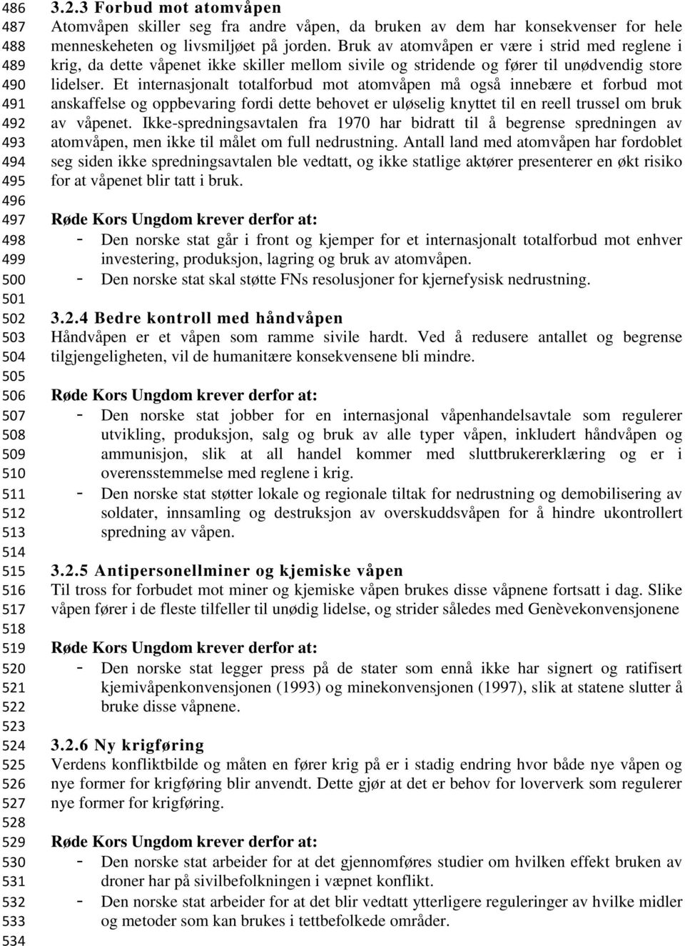 Et internasjonalt totalforbud mot atomvåpen må også innebære et forbud mot anskaffelse og oppbevaring fordi dette behovet er uløselig knyttet til en reell trussel om bruk av våpenet.