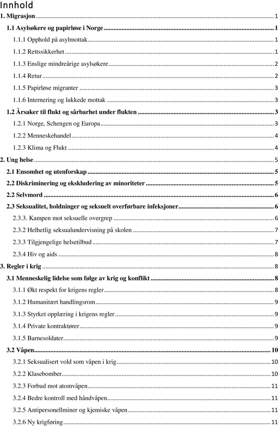 Ung helse... 5 2.1 Ensomhet og utenforskap... 5 2.2 Diskriminering og ekskludering av minoriteter... 5 2.2 Selvmord... 6 2.3 Seksualitet, holdninger og seksuelt overførbare infeksjoner... 6 2.3.3. Kampen mot seksuelle overgrep.