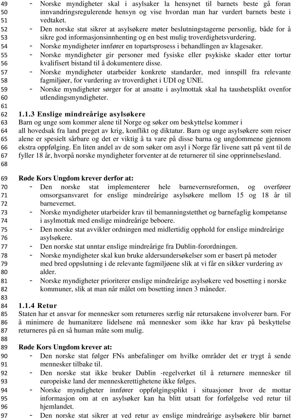 - Den norske stat sikrer at asylsøkere møter beslutningstagerne personlig, både for å sikre god informasjonsinnhenting og en best mulig troverdighetsvurdering.