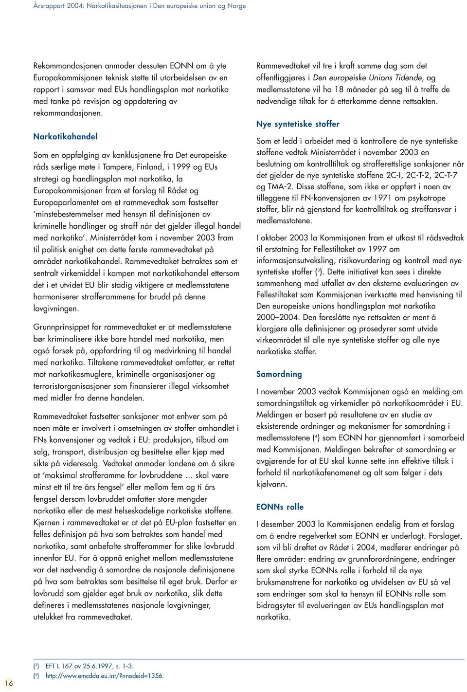 Narkotikahandel Som en oppfølging av konklusjonene fra Det europeiske råds særlige møte i Tampere, Finland, i 1999 og EUs strategi og handlingsplan mot narkotika, la Europakommisjonen fram et forslag