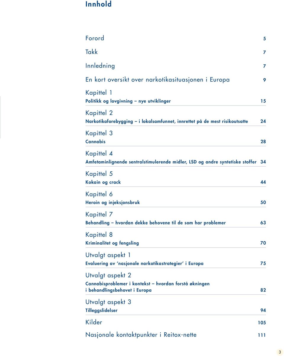 Heroin og injeksjonsbruk 50 Kapittel 7 Behandling hvordan dekke behovene til de som har problemer 63 Kapittel 8 Kriminalitet og fengsling 70 Utvalgt aspekt 1 Evaluering av nasjonale
