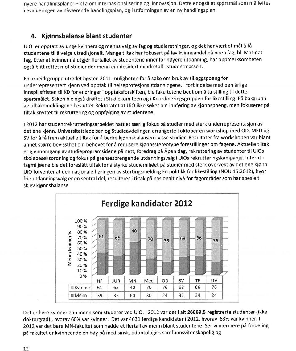 Mange tiltak har fokusert på lav kvinneandel på noen fag, bi. Mat-flat fag.