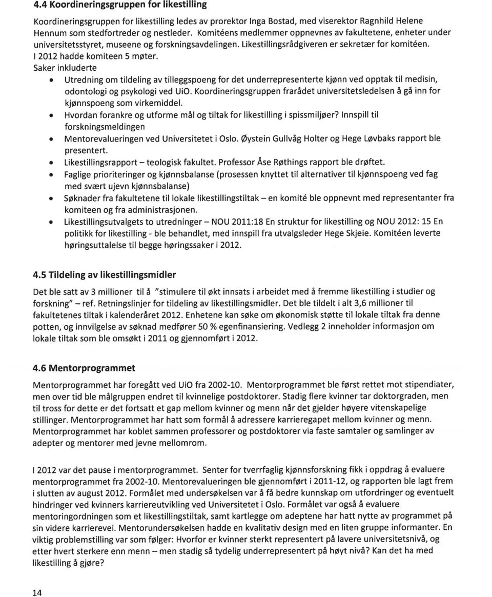 Saker inkluderte Utredning om tildeling av tilleggspoeng for det underrepresenterte kjønn ved opptak til medisin, odontologi og psykologi ved UiO.