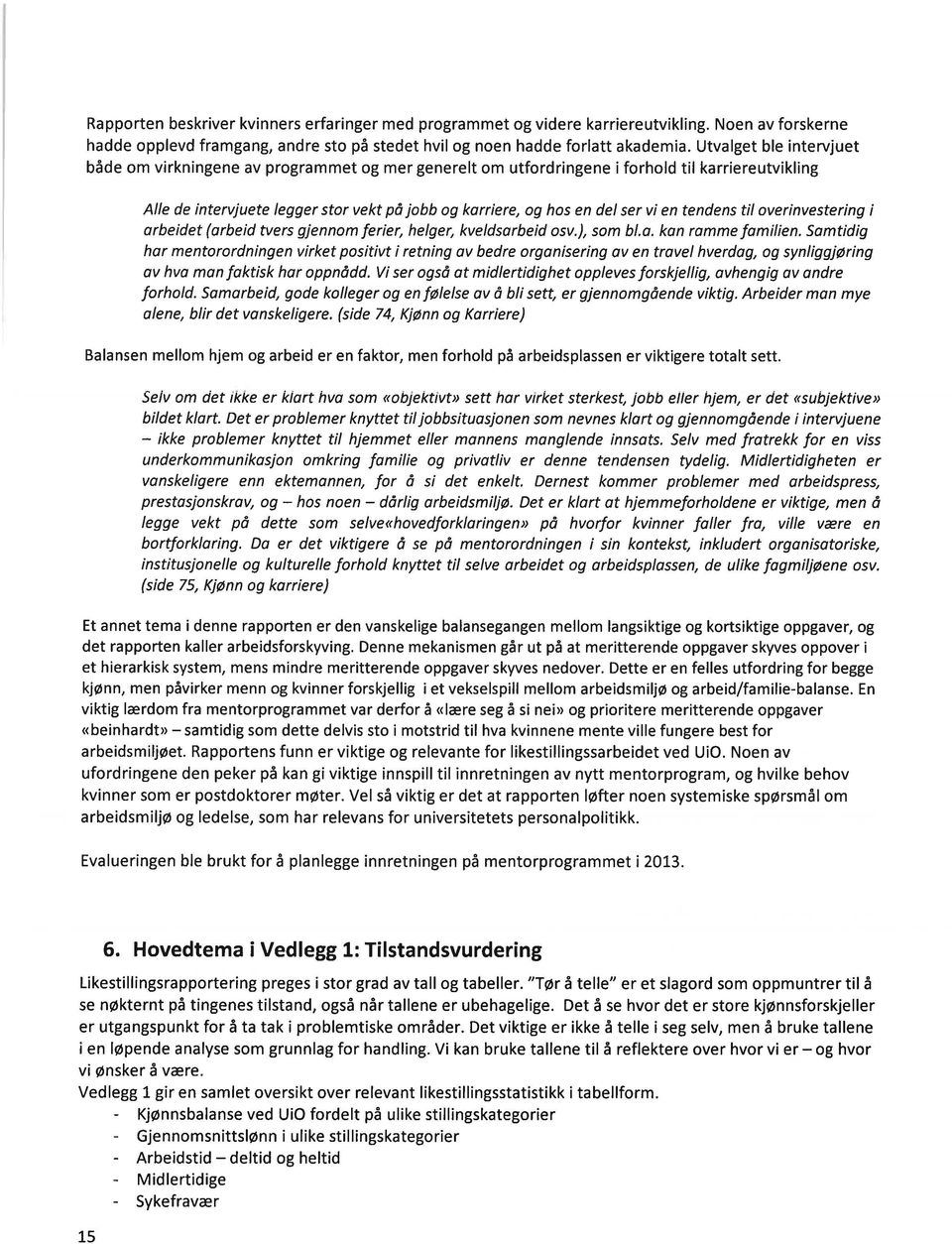 vi en tendens til overinvestering i arbeidet (arbeid tvers gjennom ferier, helger, kveldsarbeid osv.), som bi.a. kan ramme familien.