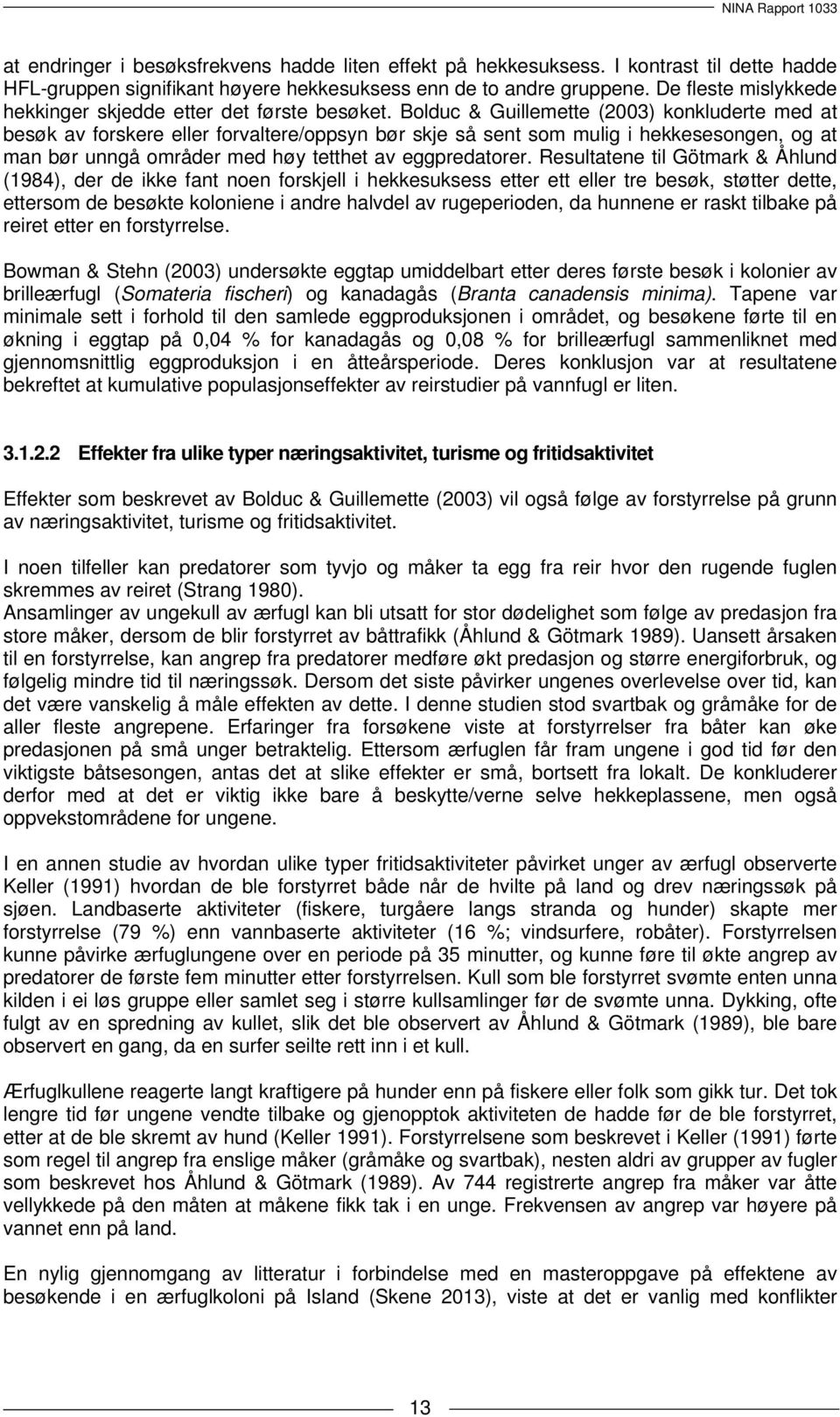 Bolduc & Guillemette (2003) konkluderte med at besøk av forskere eller forvaltere/oppsyn bør skje så sent som mulig i hekkesesongen, og at man bør unngå områder med høy tetthet av eggpredatorer.