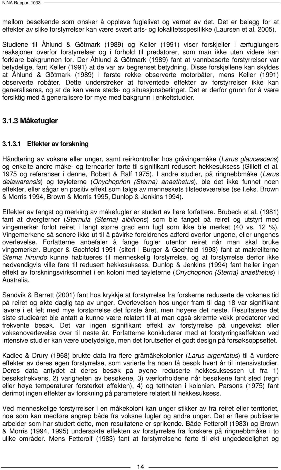 for. Der Åhlund & Götmark (1989) fant at vannbaserte forstyrrelser var betydelige, fant Keller (1991) at de var av begrenset betydning.