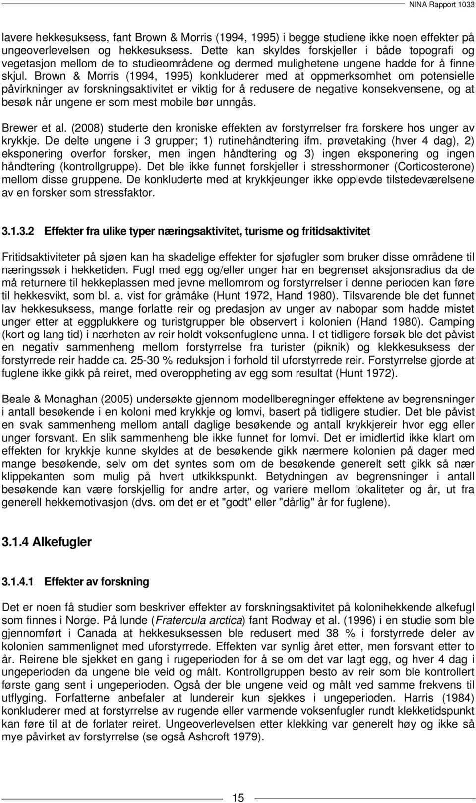 Brown & Morris (1994, 1995) konkluderer med at oppmerksomhet om potensielle påvirkninger av forskningsaktivitet er viktig for å redusere de negative konsekvensene, og at besøk når ungene er som mest