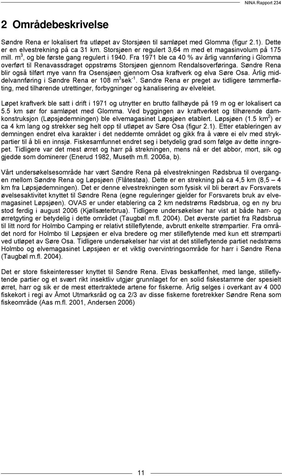 Fra 1971 ble ca 40 % av årlig vannføring i Glomma overført til Renavassdraget oppstrøms Storsjøen gjennom Rendalsoverføringa.