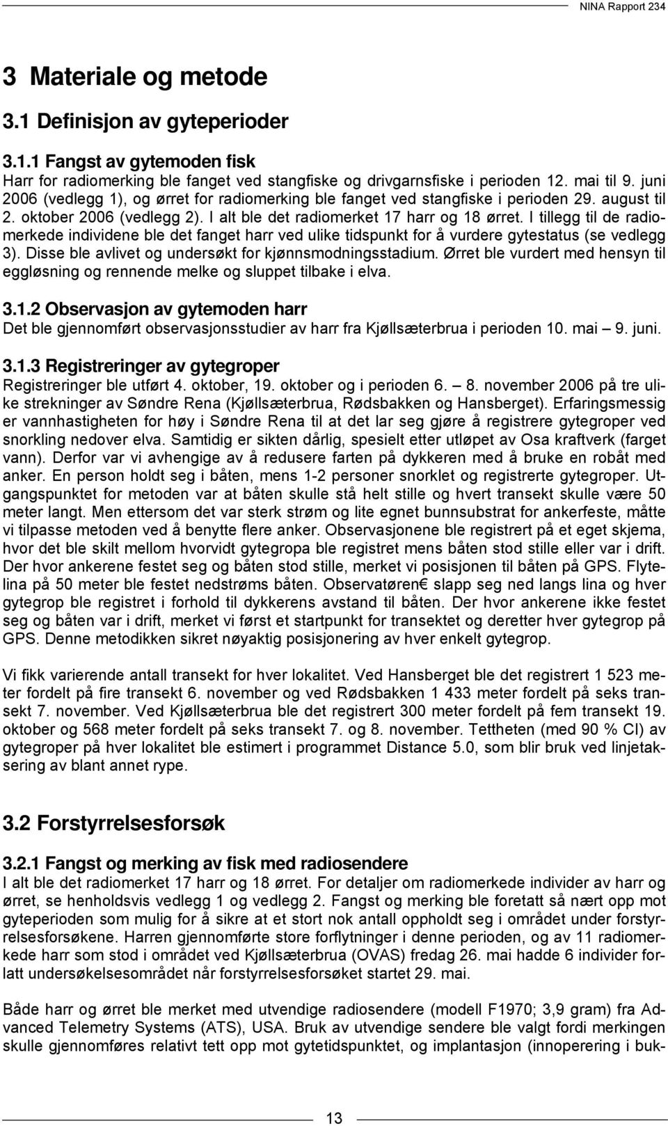 I tillegg til de radiomerkede individene ble det fanget harr ved ulike tidspunkt for å vurdere gytestatus (se vedlegg 3). Disse ble avlivet og undersøkt for kjønnsmodningsstadium.