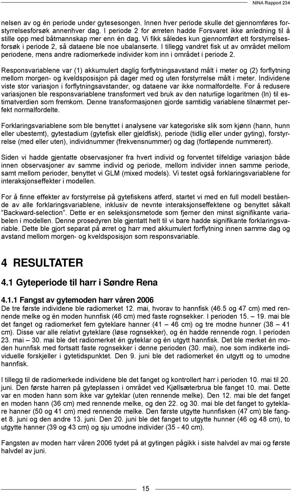 Vi fikk således kun gjennomført ett forstyrrelsesforsøk i periode 2, så dataene ble noe ubalanserte.